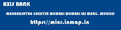 AXIS BANK  MAHARASHTRA GREATER MUMBAI MUMBAI LBS MARG, MULUND  micr code